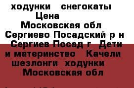 ходунки - снегокаты › Цена ­ 2 500 - Московская обл., Сергиево-Посадский р-н, Сергиев Посад г. Дети и материнство » Качели, шезлонги, ходунки   . Московская обл.